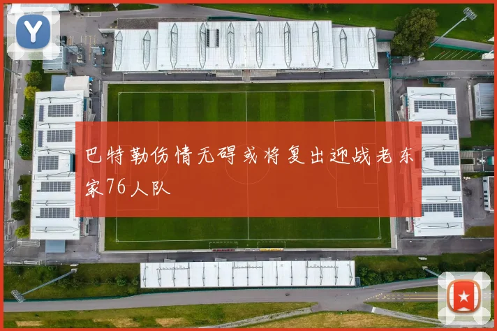 巴特勒伤情无碍或将复出迎战老东家76人队