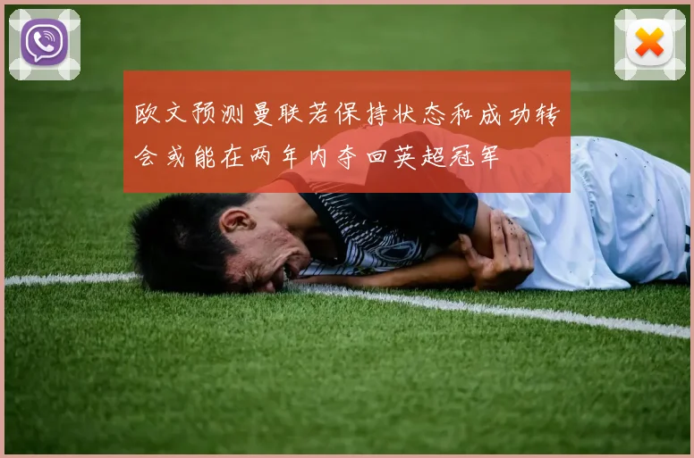 欧文预测曼联若保持状态和成功转会或能在两年内夺回英超冠军